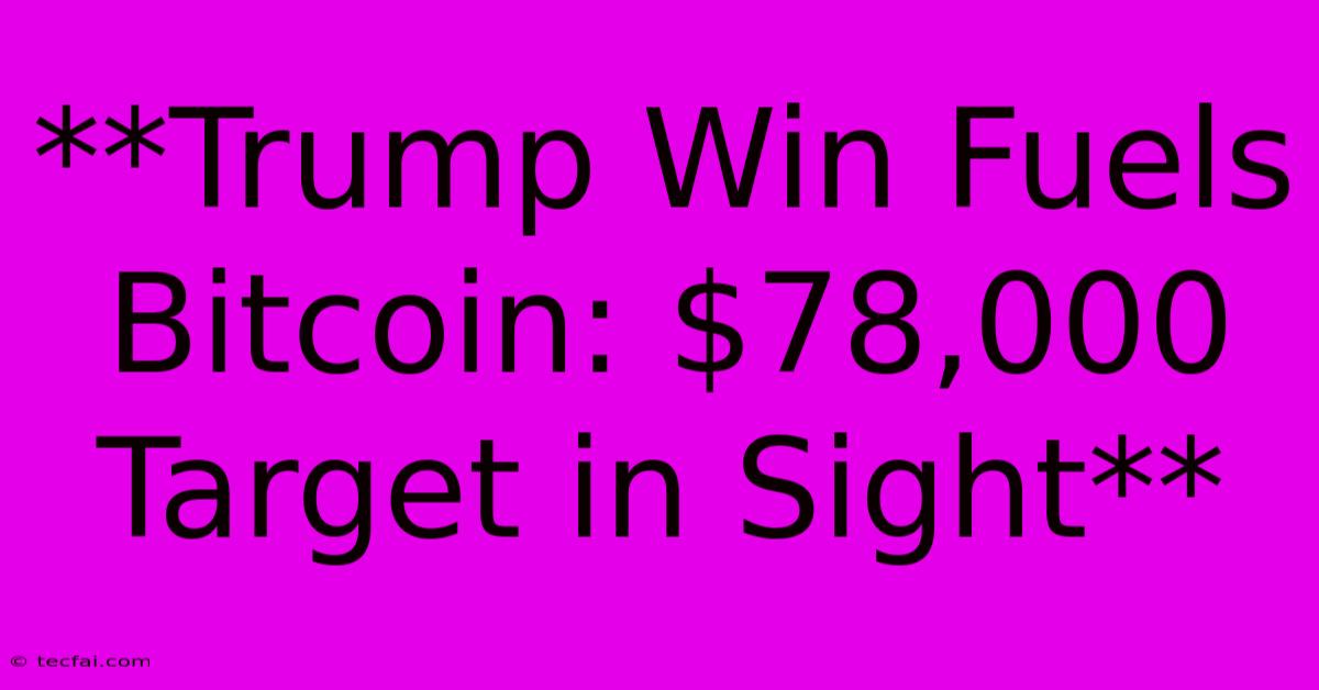 **Trump Win Fuels Bitcoin: $78,000 Target In Sight**