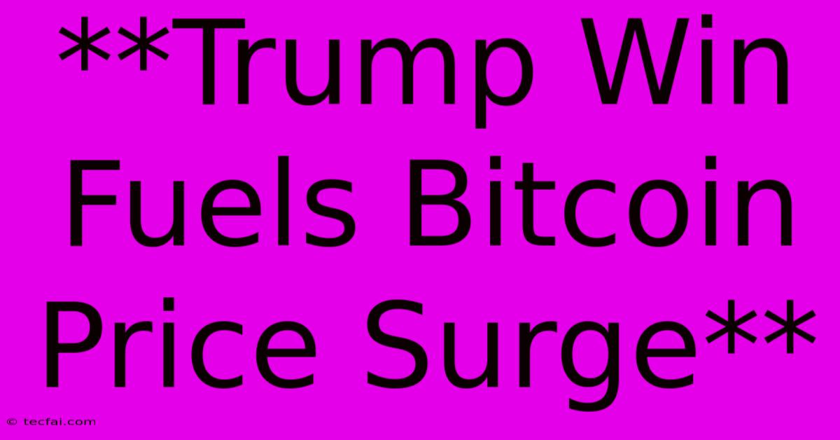 **Trump Win Fuels Bitcoin Price Surge**