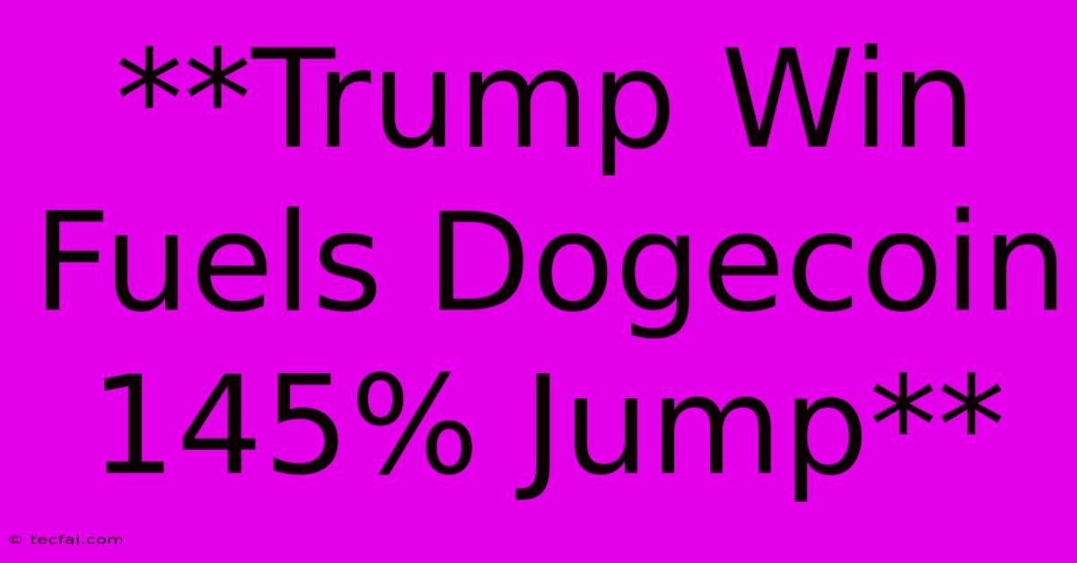 **Trump Win Fuels Dogecoin 145% Jump**