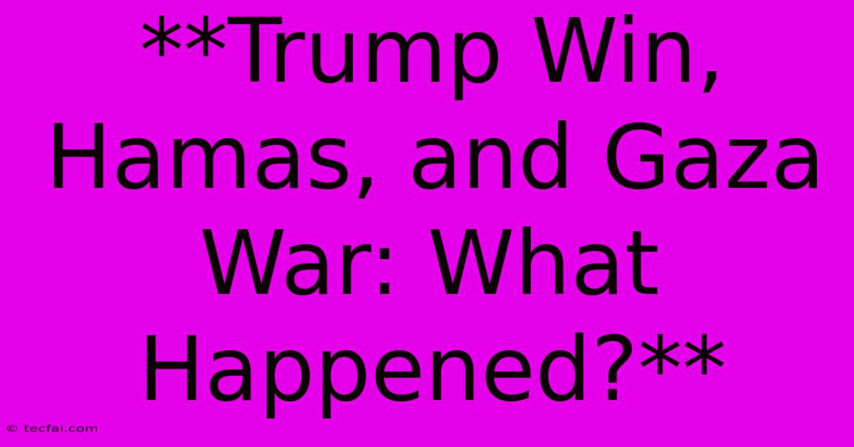 **Trump Win, Hamas, And Gaza War: What Happened?** 