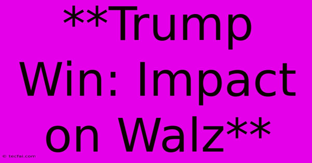 **Trump Win: Impact On Walz**