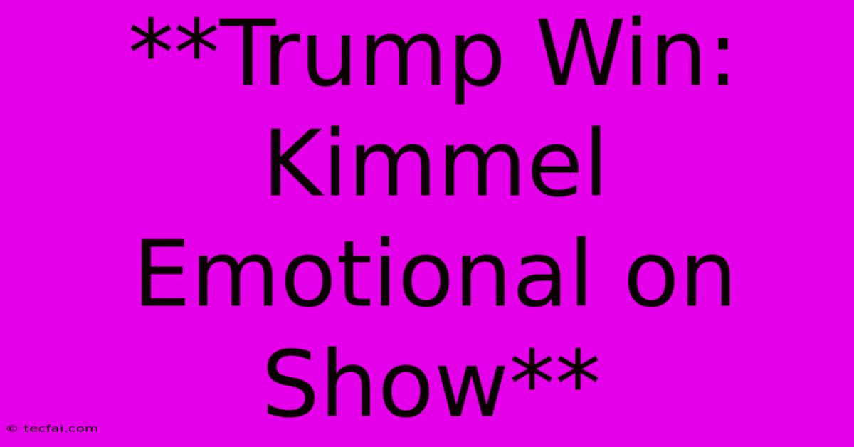 **Trump Win: Kimmel Emotional On Show** 