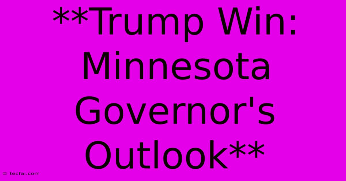 **Trump Win: Minnesota Governor's Outlook** 