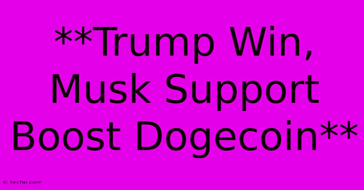 **Trump Win, Musk Support Boost Dogecoin** 