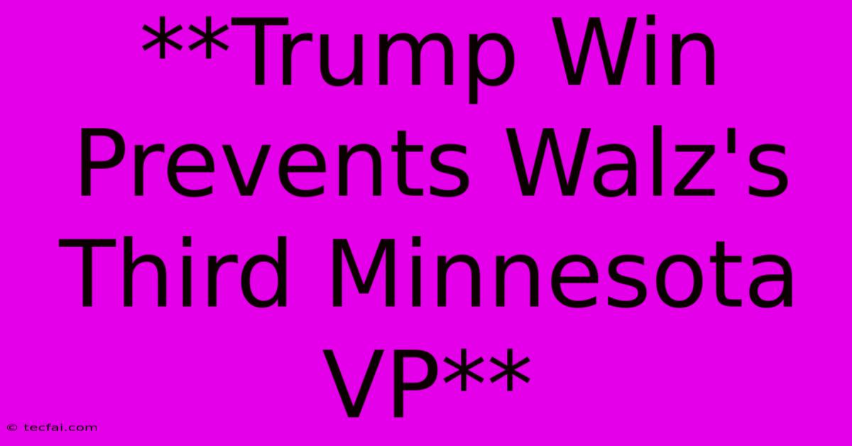 **Trump Win Prevents Walz's Third Minnesota VP**