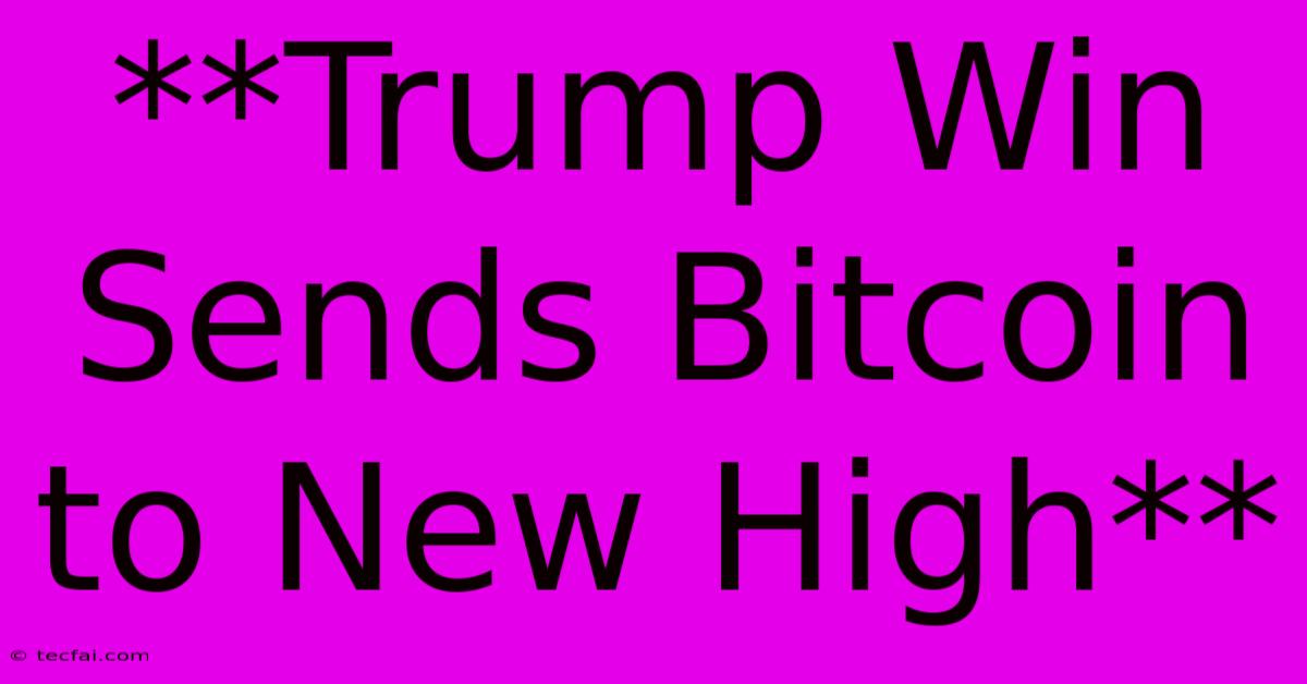 **Trump Win Sends Bitcoin To New High**