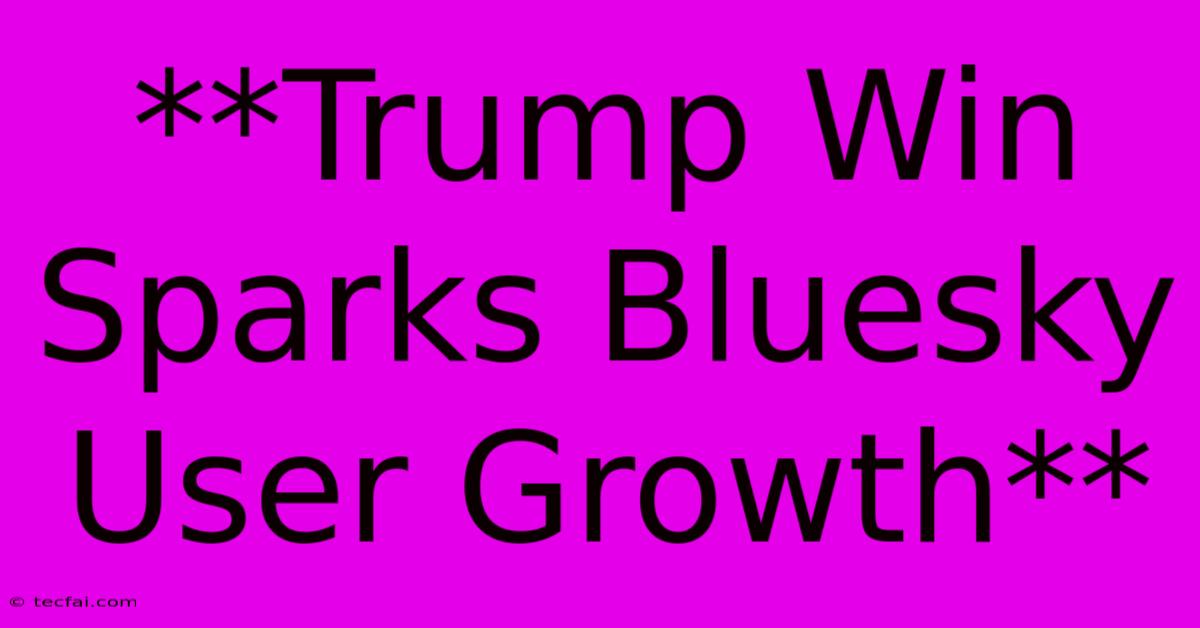 **Trump Win Sparks Bluesky User Growth**