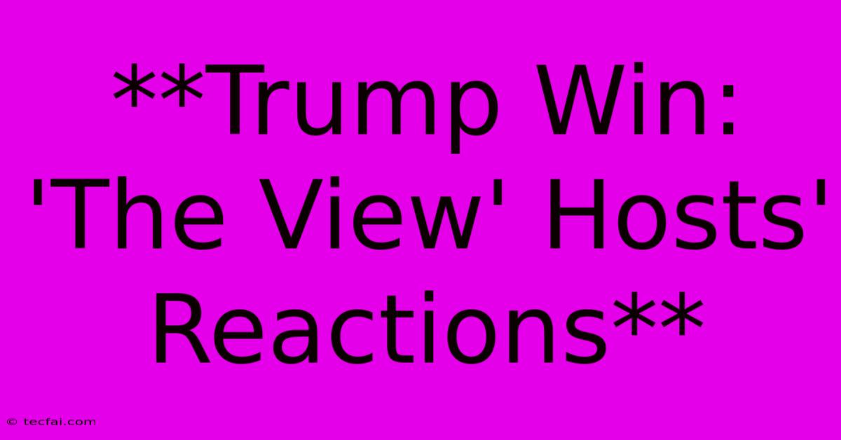 **Trump Win: 'The View' Hosts' Reactions** 