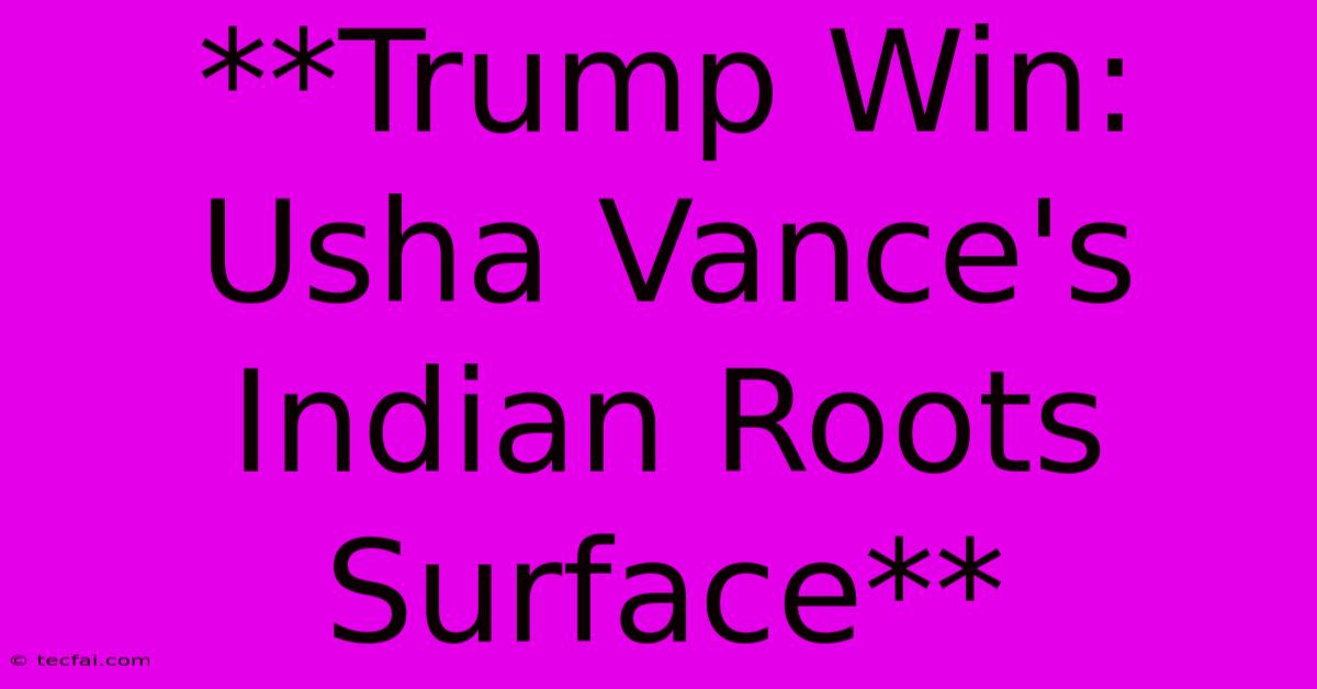 **Trump Win: Usha Vance's Indian Roots Surface**