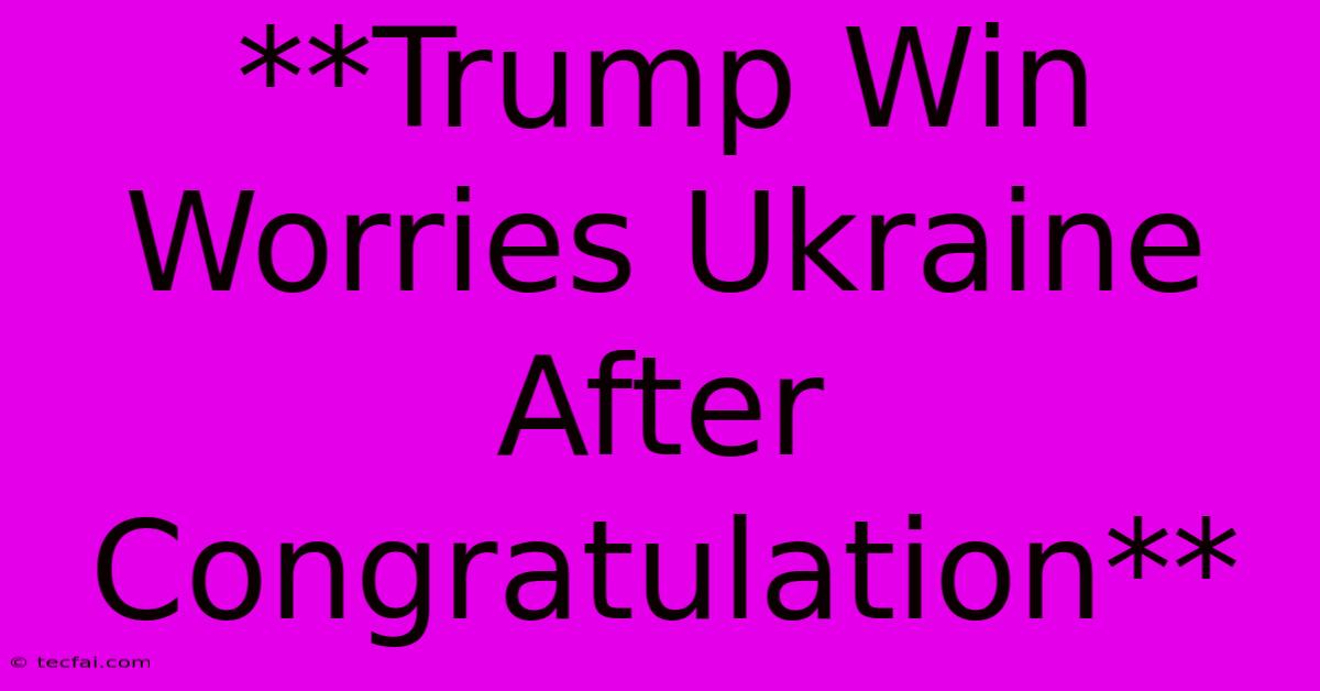 **Trump Win Worries Ukraine After Congratulation**