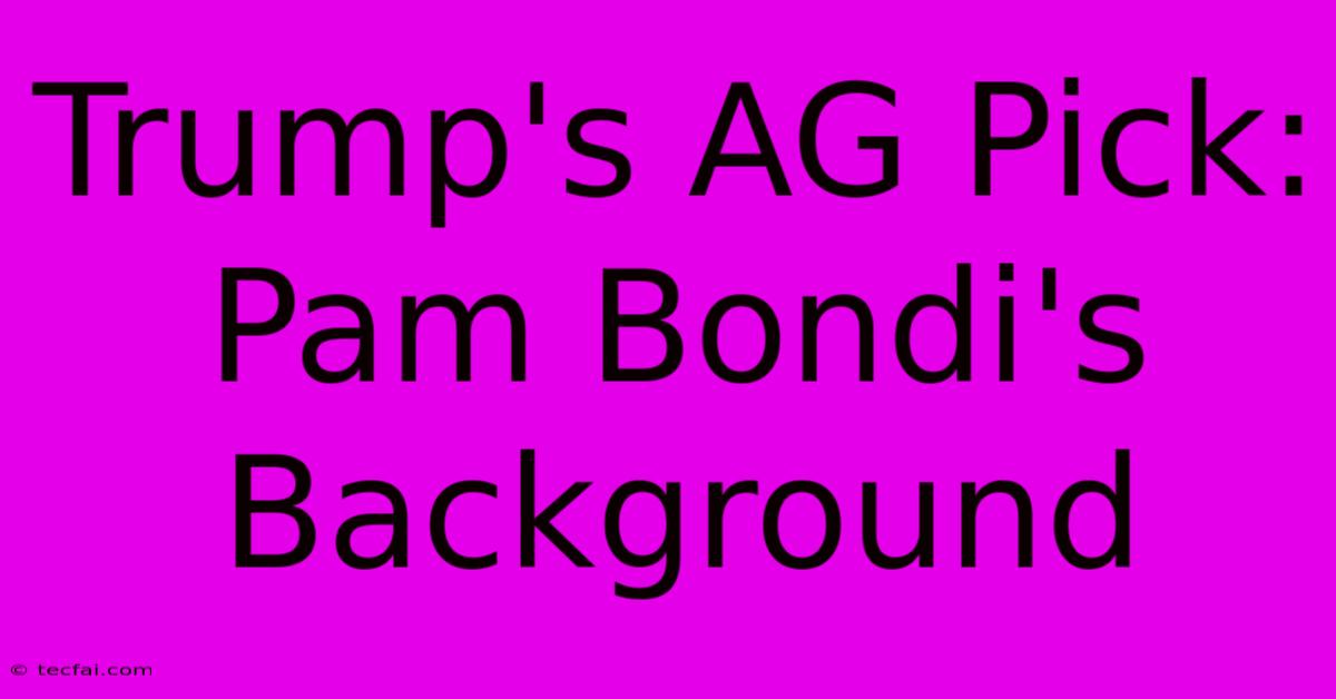 Trump's AG Pick: Pam Bondi's Background