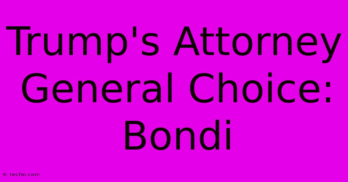 Trump's Attorney General Choice: Bondi