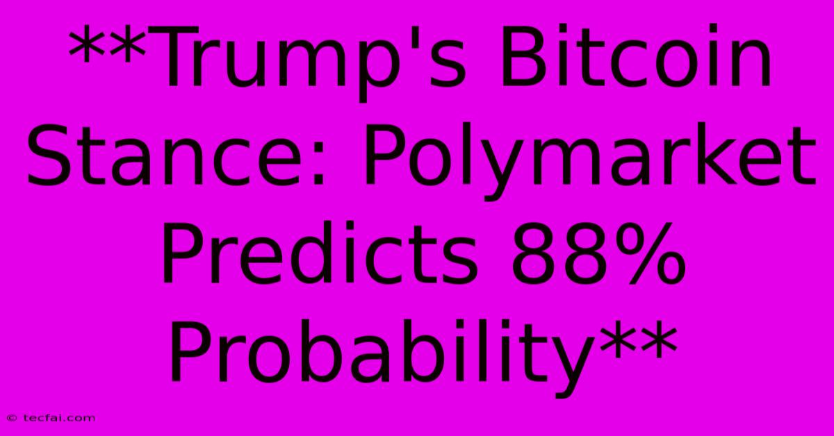 **Trump's Bitcoin Stance: Polymarket Predicts 88% Probability**