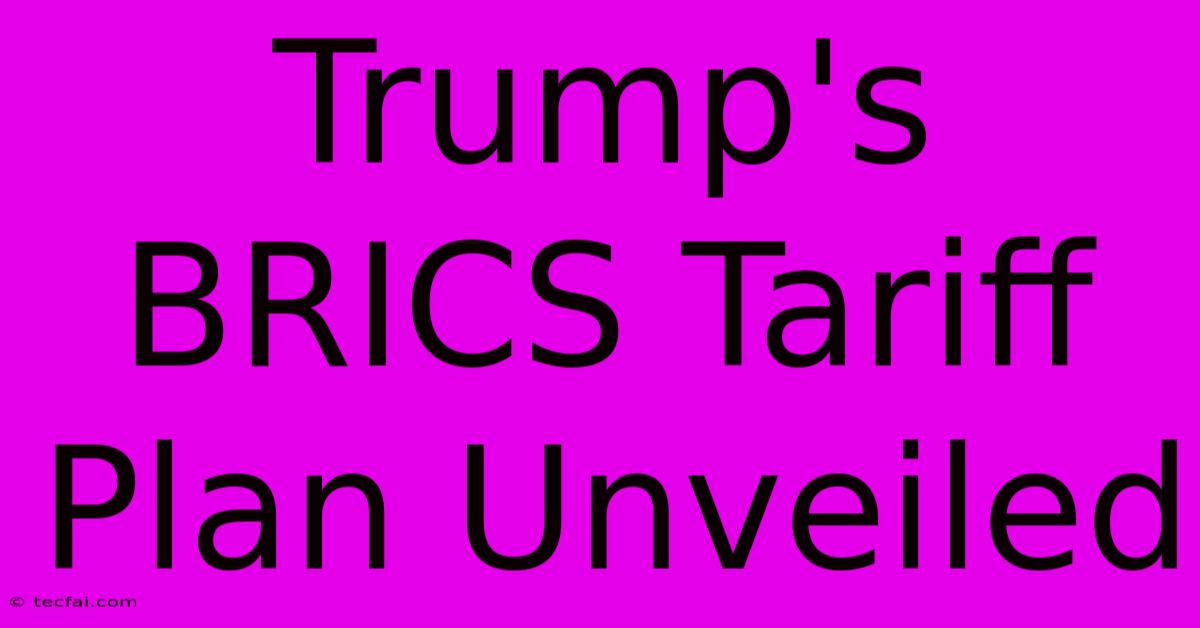 Trump's BRICS Tariff Plan Unveiled