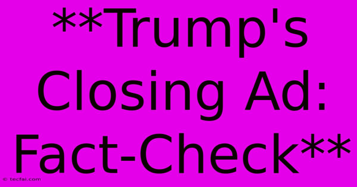 **Trump's Closing Ad: Fact-Check** 