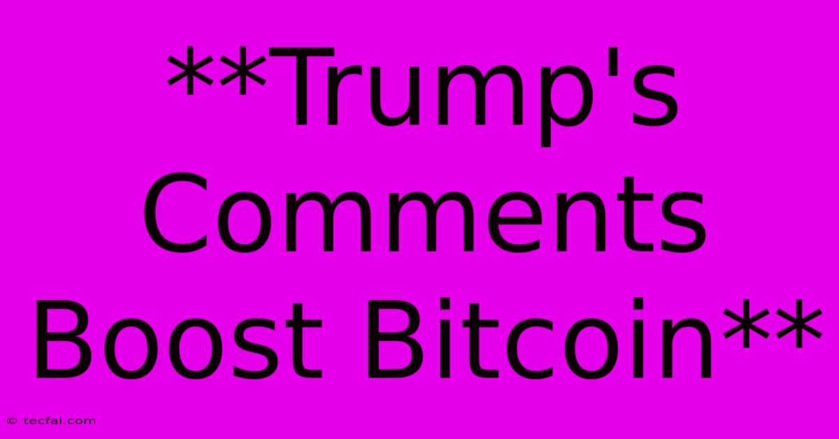 **Trump's Comments Boost Bitcoin**