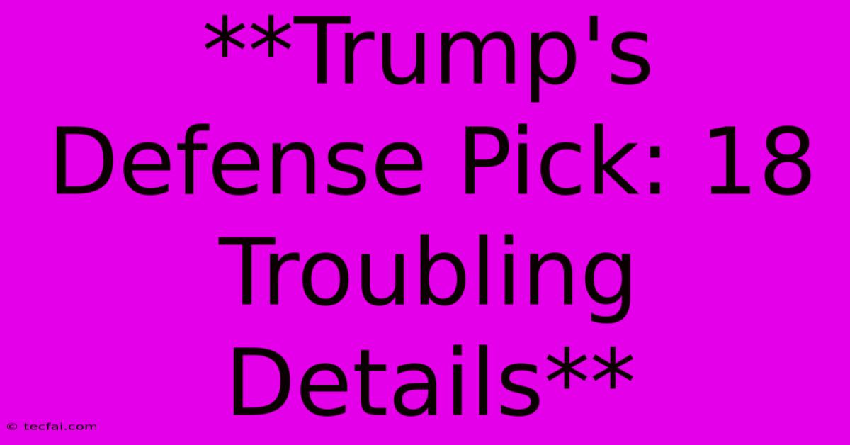 **Trump's Defense Pick: 18 Troubling Details**