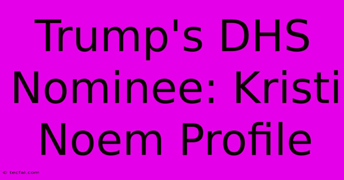 Trump's DHS Nominee: Kristi Noem Profile