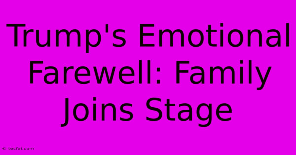 Trump's Emotional Farewell: Family Joins Stage