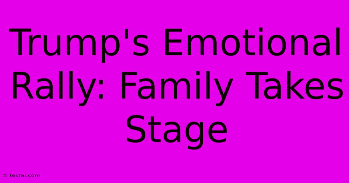 Trump's Emotional Rally: Family Takes Stage 