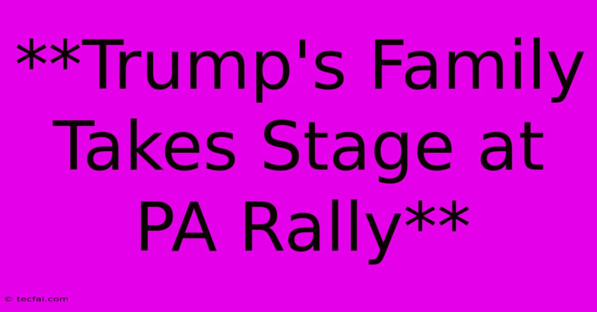 **Trump's Family Takes Stage At PA Rally**