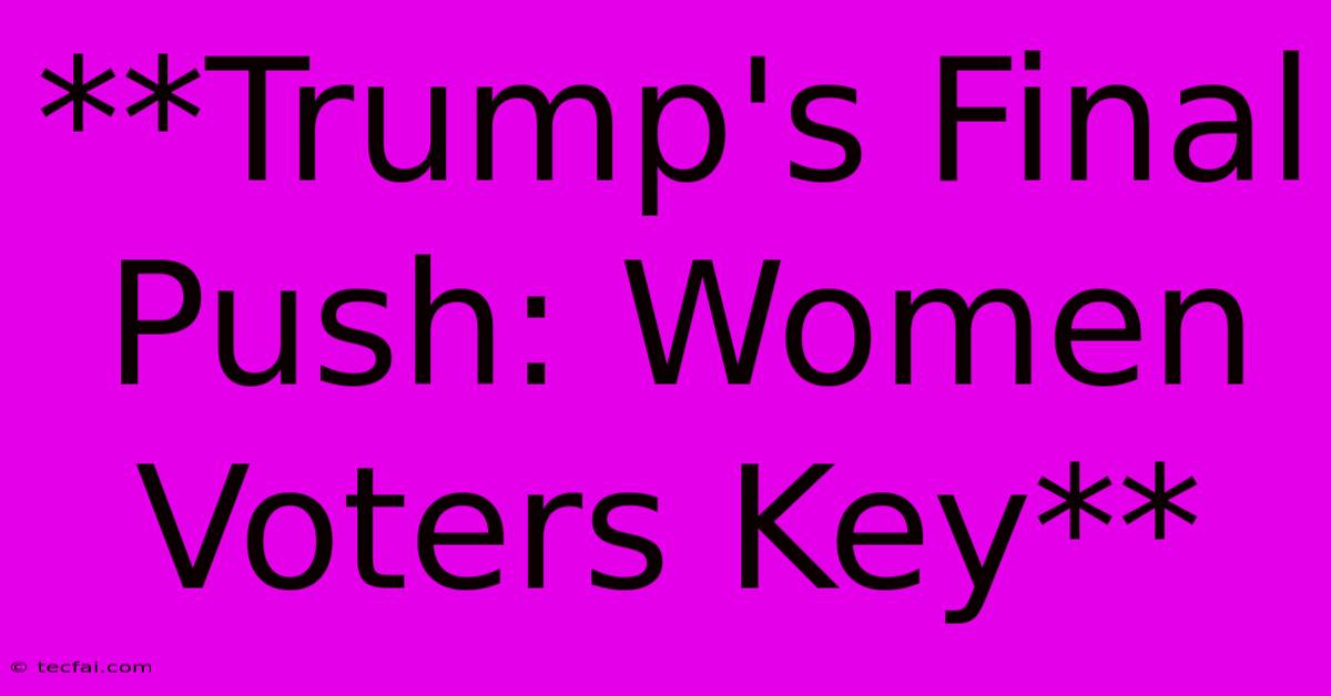 **Trump's Final Push: Women Voters Key**