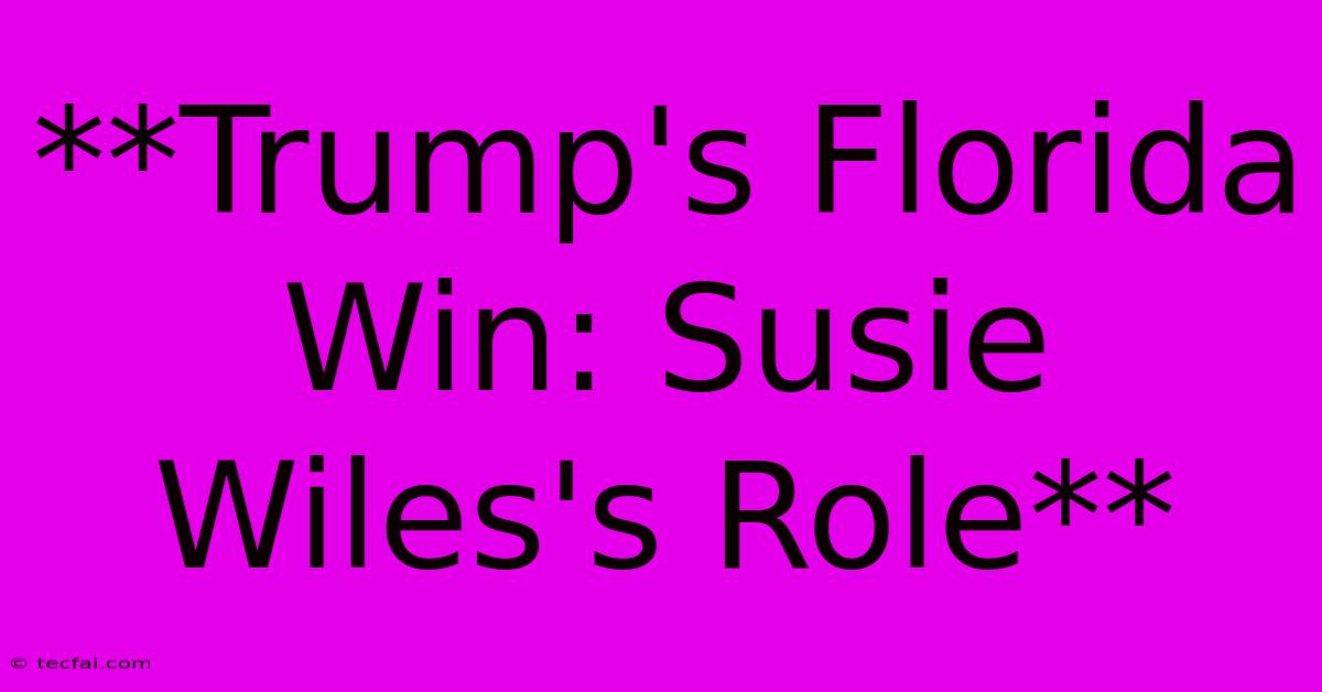 **Trump's Florida Win: Susie Wiles's Role**