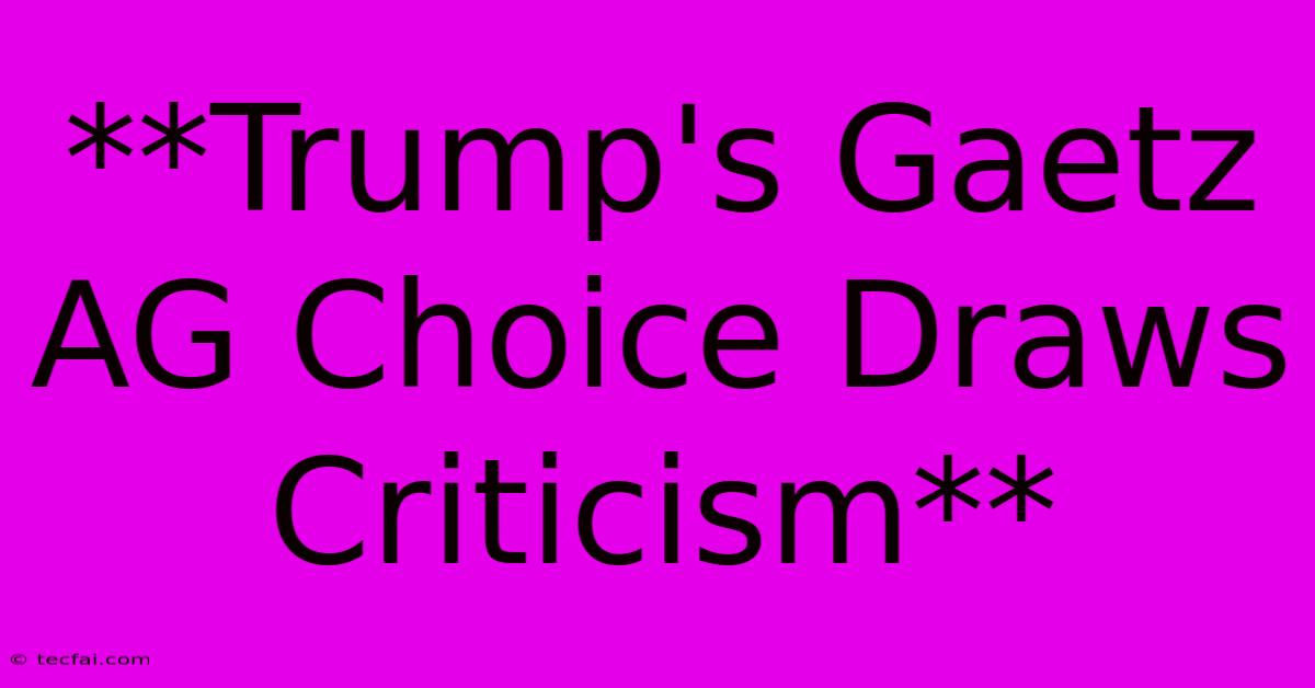 **Trump's Gaetz AG Choice Draws Criticism**