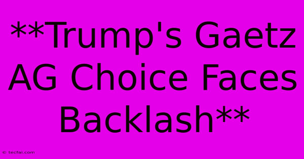 **Trump's Gaetz AG Choice Faces Backlash**