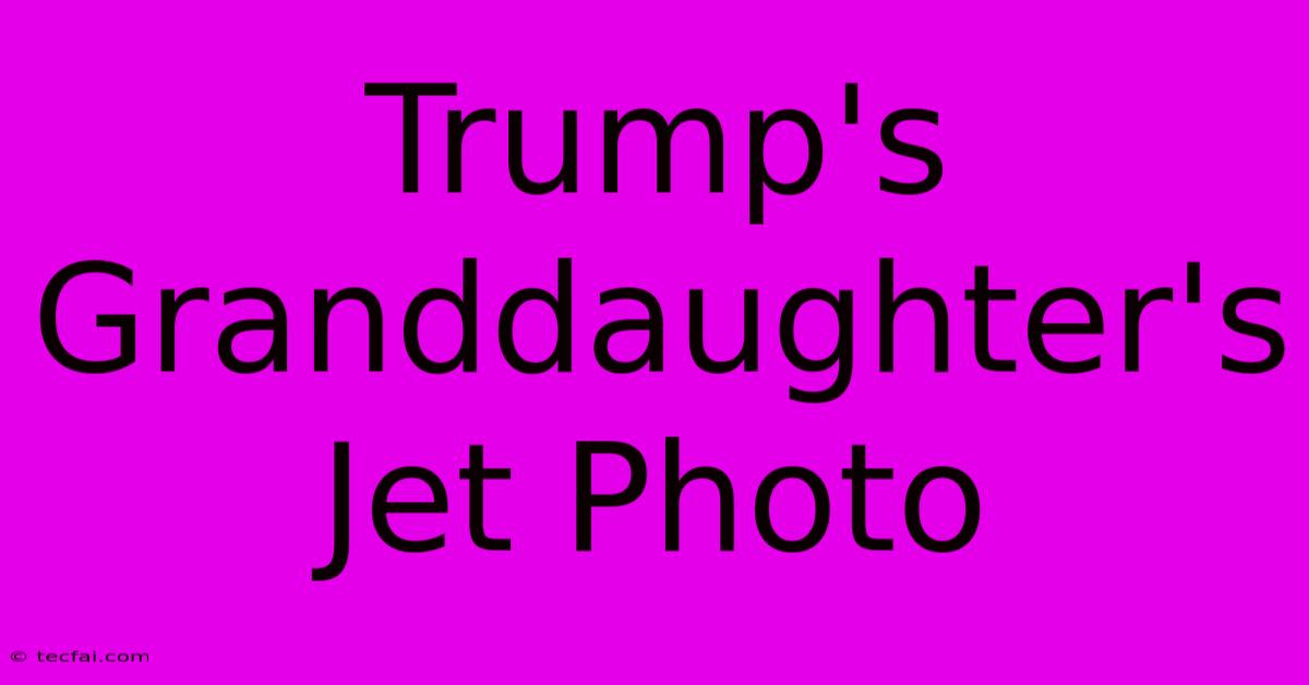 Trump's Granddaughter's Jet Photo