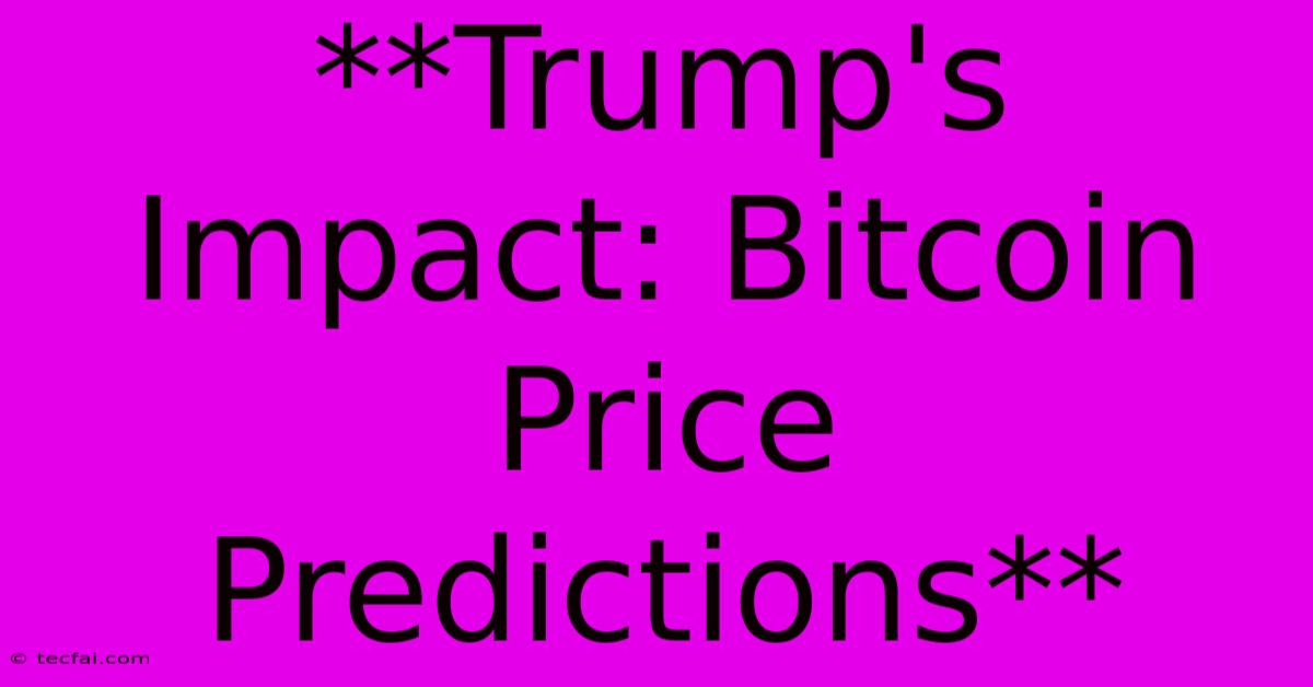 **Trump's Impact: Bitcoin Price Predictions**