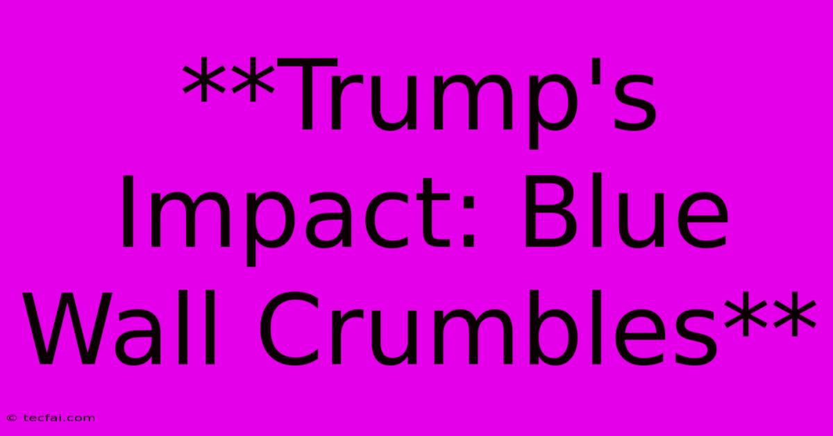 **Trump's Impact: Blue Wall Crumbles**