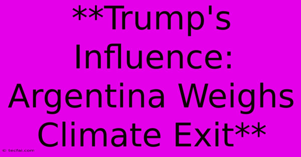 **Trump's Influence: Argentina Weighs Climate Exit**