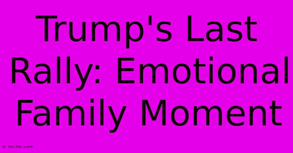 Trump's Last Rally: Emotional Family Moment