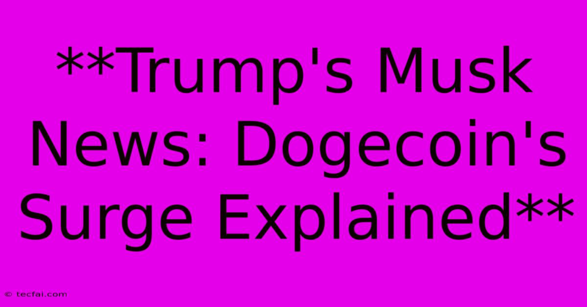 **Trump's Musk News: Dogecoin's Surge Explained**