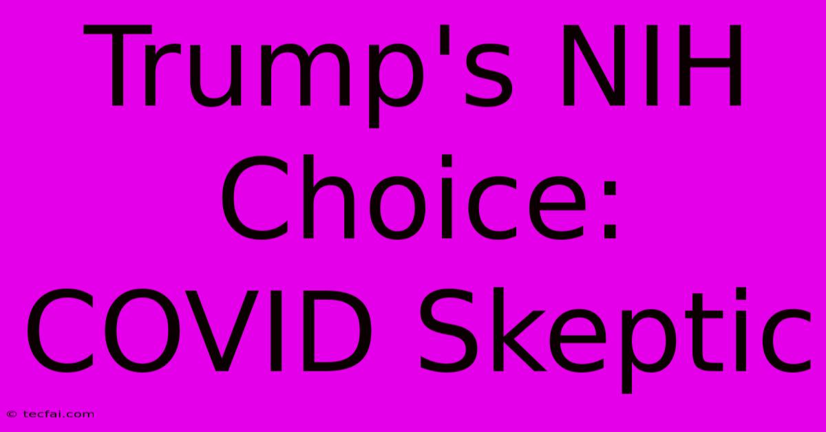 Trump's NIH Choice: COVID Skeptic