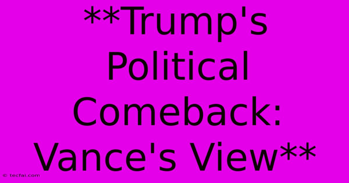 **Trump's Political Comeback: Vance's View**