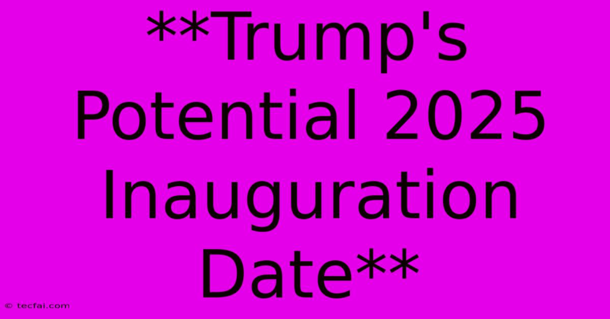 **Trump's Potential 2025 Inauguration Date**