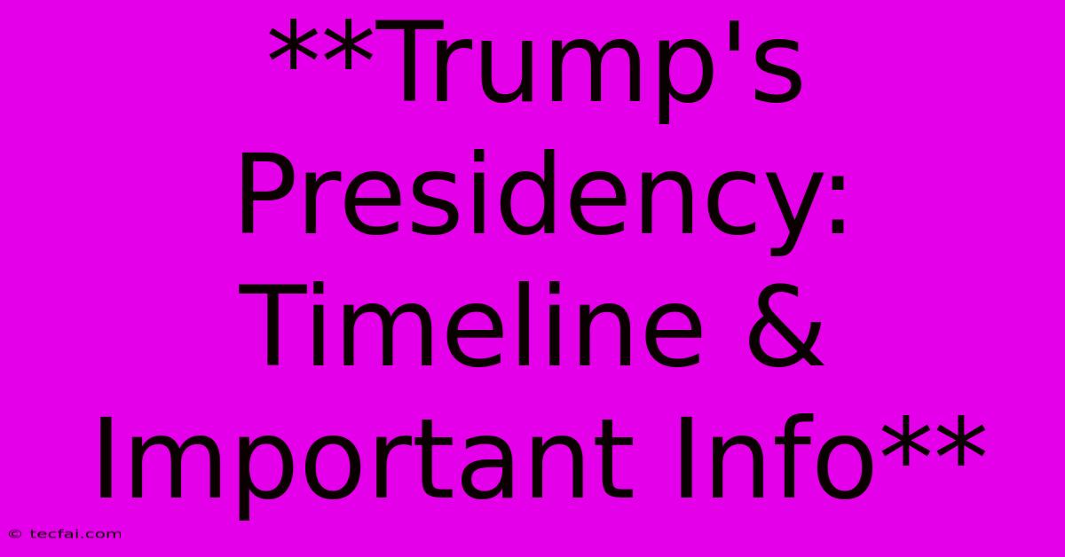 **Trump's Presidency: Timeline & Important Info**