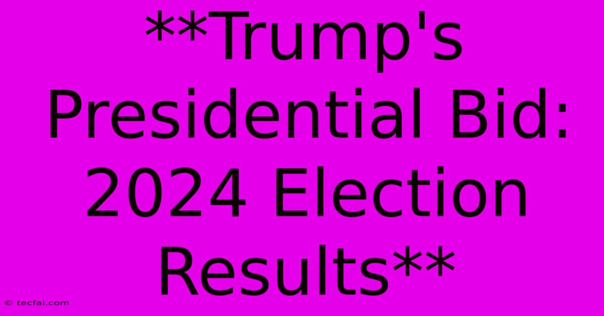 **Trump's Presidential Bid: 2024 Election Results** 