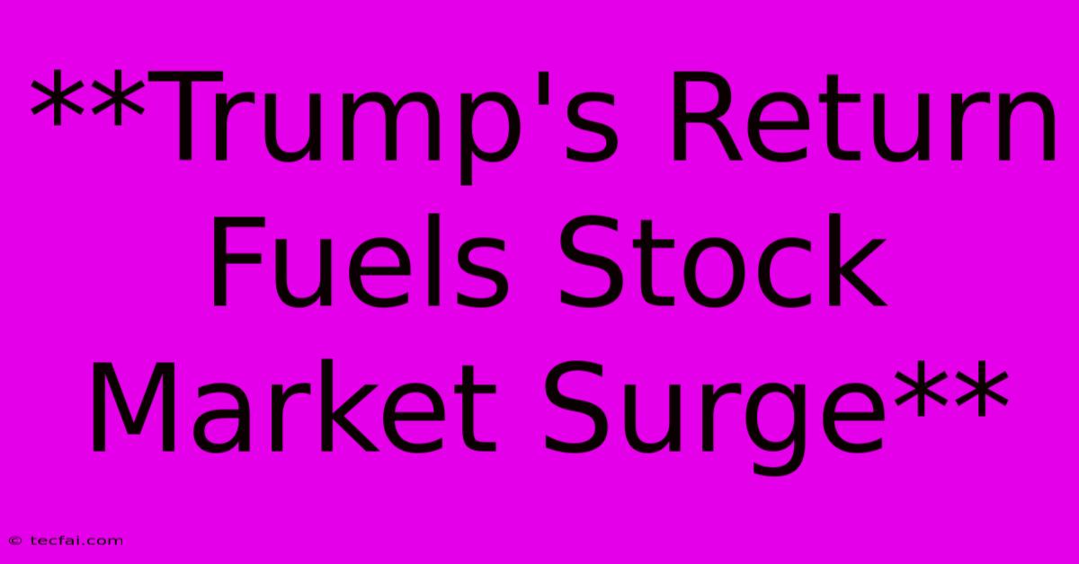 **Trump's Return Fuels Stock Market Surge** 