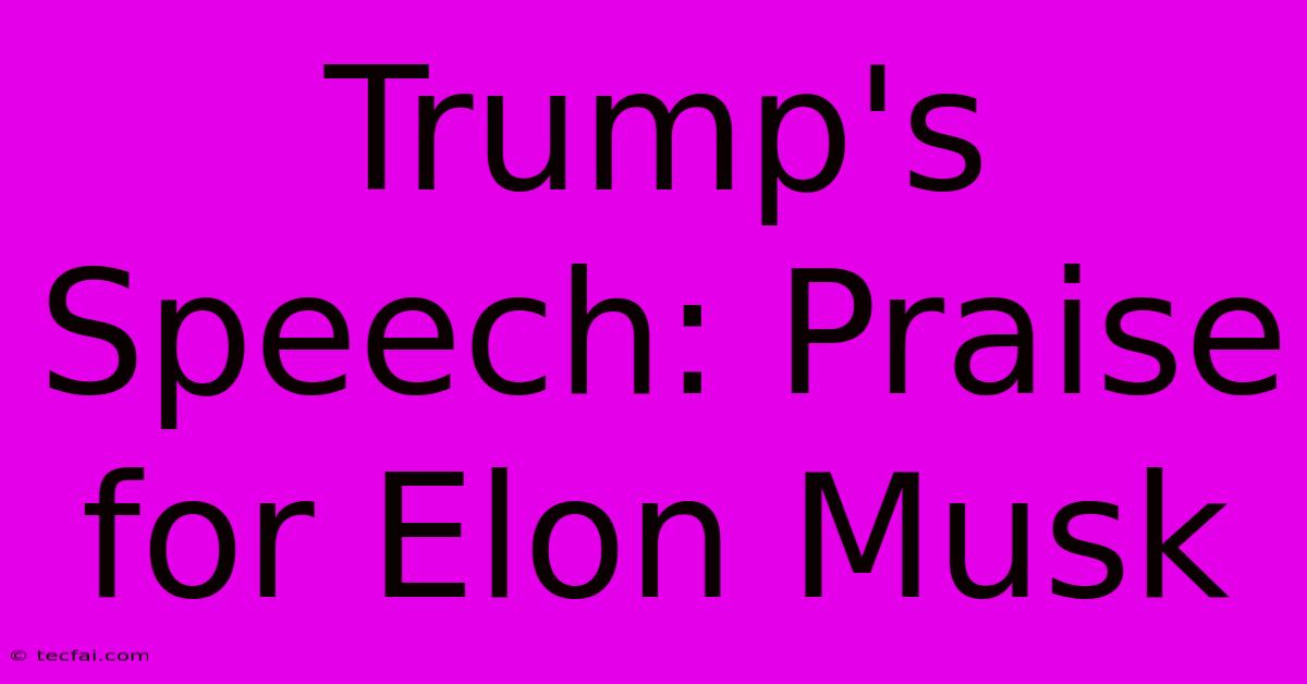 Trump's Speech: Praise For Elon Musk 