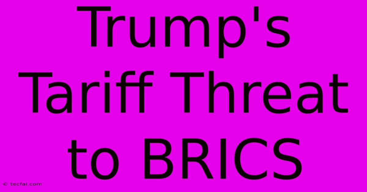 Trump's Tariff Threat To BRICS