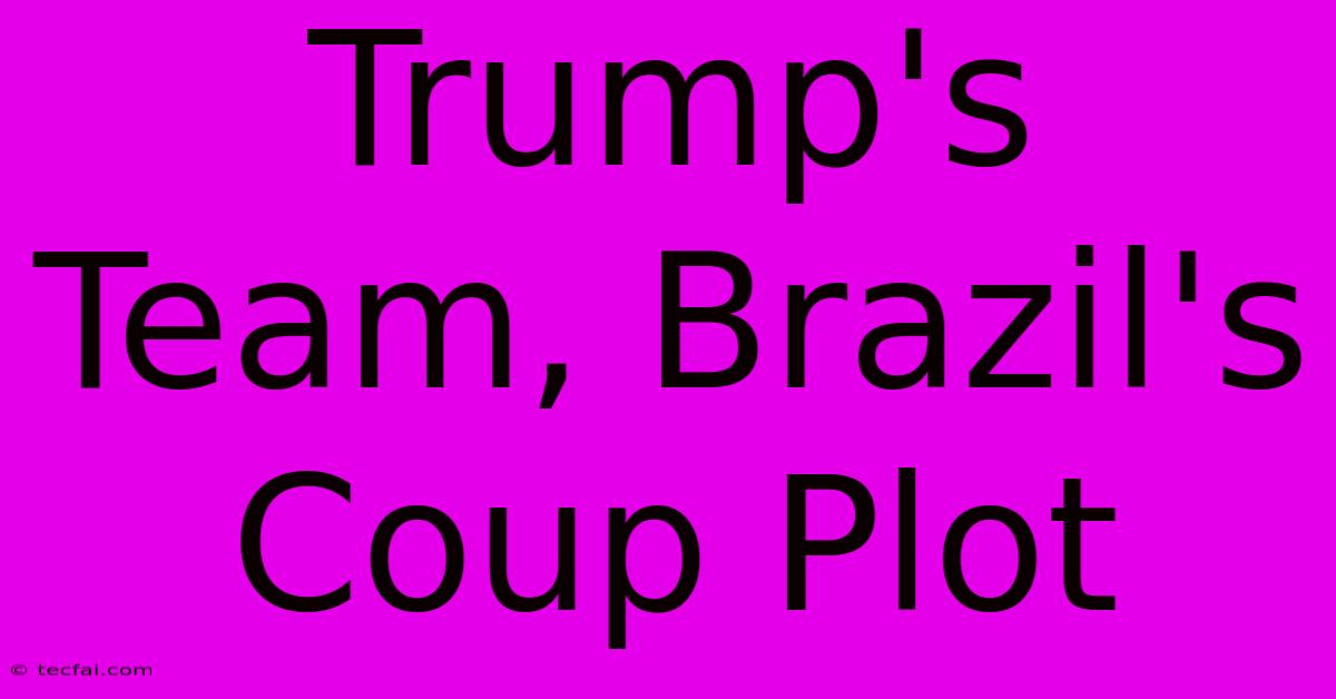 Trump's Team, Brazil's Coup Plot