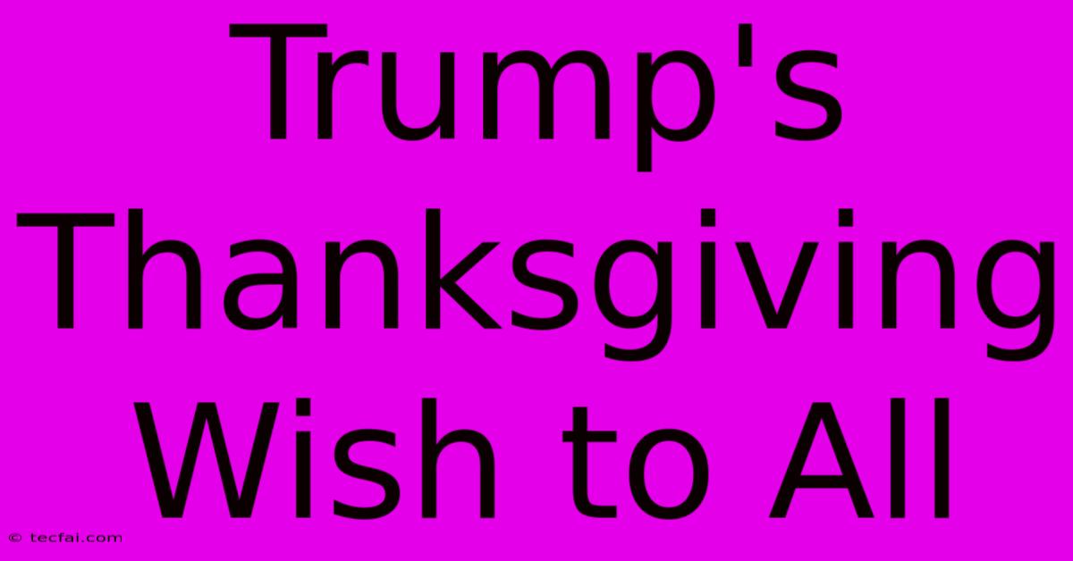 Trump's Thanksgiving Wish To All