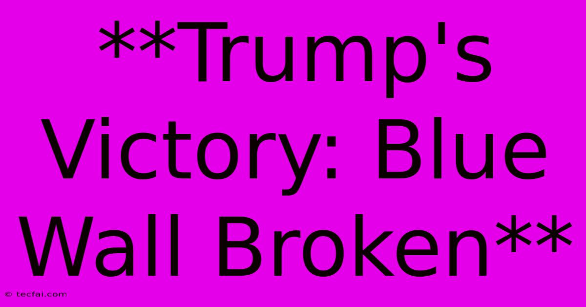 **Trump's Victory: Blue Wall Broken**