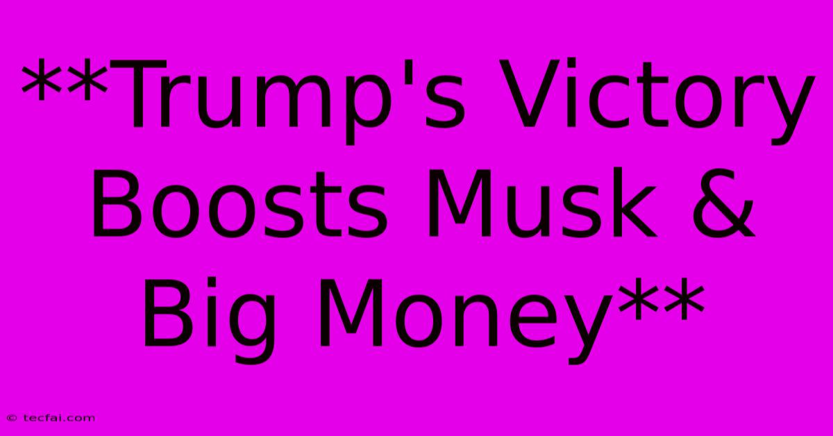 **Trump's Victory Boosts Musk & Big Money**