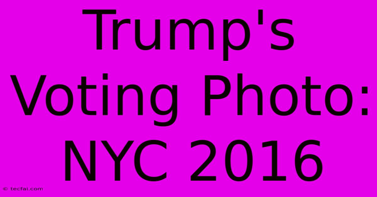 Trump's Voting Photo: NYC 2016 