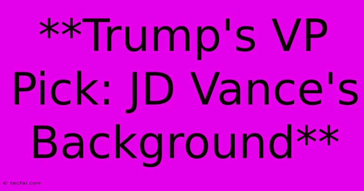 **Trump's VP Pick: JD Vance's Background**