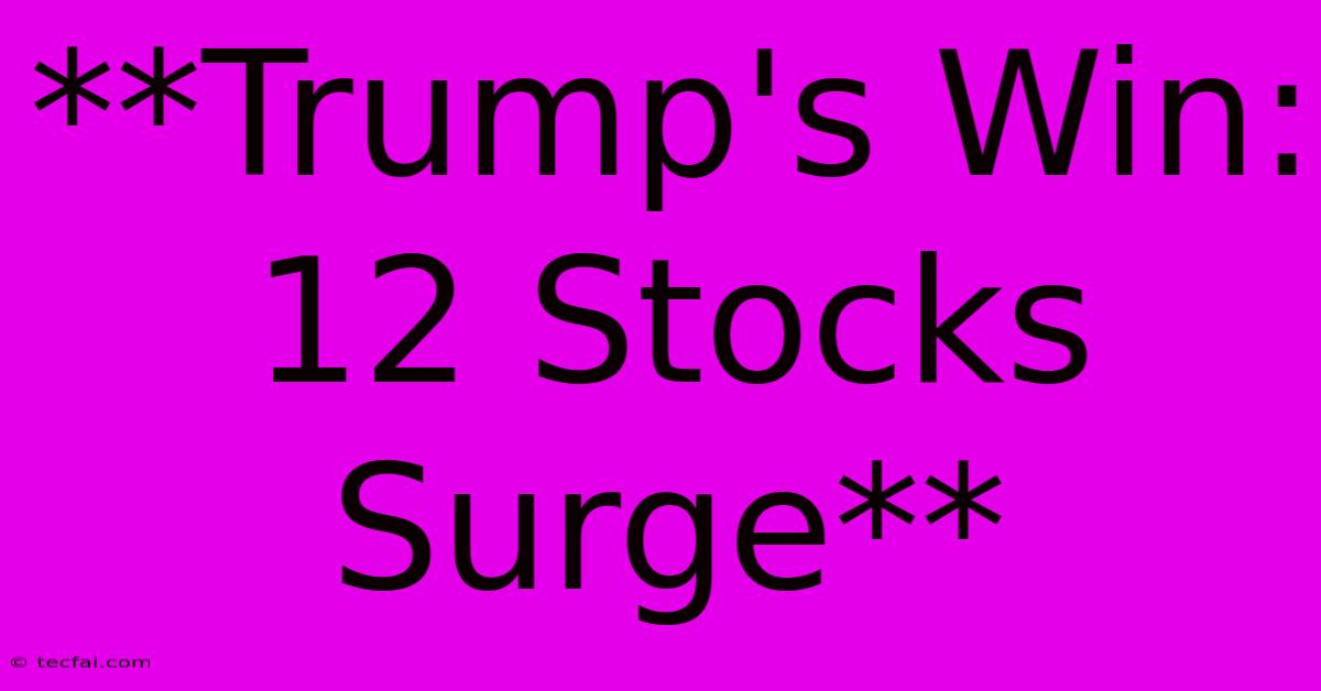 **Trump's Win: 12 Stocks Surge**